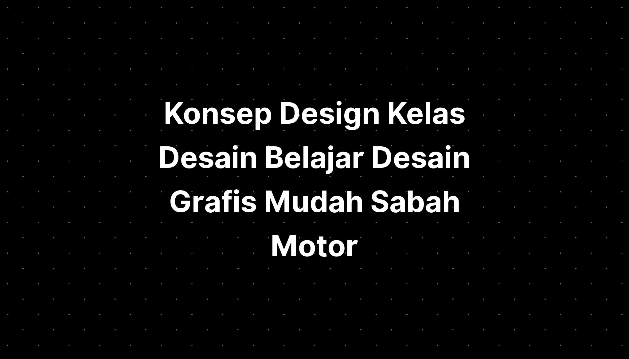 Konsep Design Kelas Desain Belajar Desain Grafis Mudah Sabah Motor Imagesee